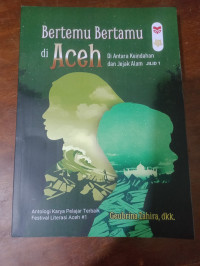 Image of Bertemu bertamu di aceh di antara keindahan dan jejak alam jilid 1: antologi karya pelajar terbaik