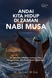 Image of Andai kita hidup di zaman Nabi Musa : 50 Serpihan Tentang Ilmu, Pengalaman, dan Kisah- Kisah Masa Lalu