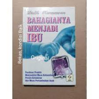 Image of Bahagianya menjadi ibu; Panduan praktis menyambut masa kehamilan,proses kelahiran dan mada pertumbuhan anak