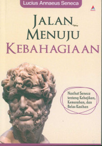 Image of Jalan menuju kebahagian : nasihat seneca tentang kebajikan, kemarahan, dan belas kasihan